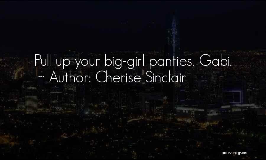 Cherise Sinclair Quotes: Pull Up Your Big-girl Panties, Gabi.