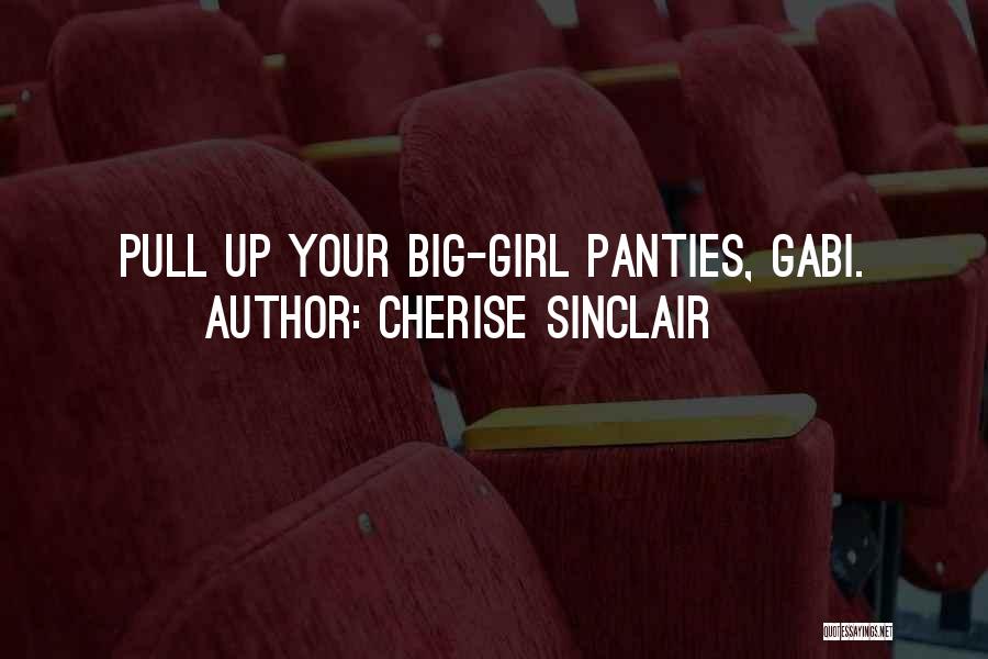 Cherise Sinclair Quotes: Pull Up Your Big-girl Panties, Gabi.