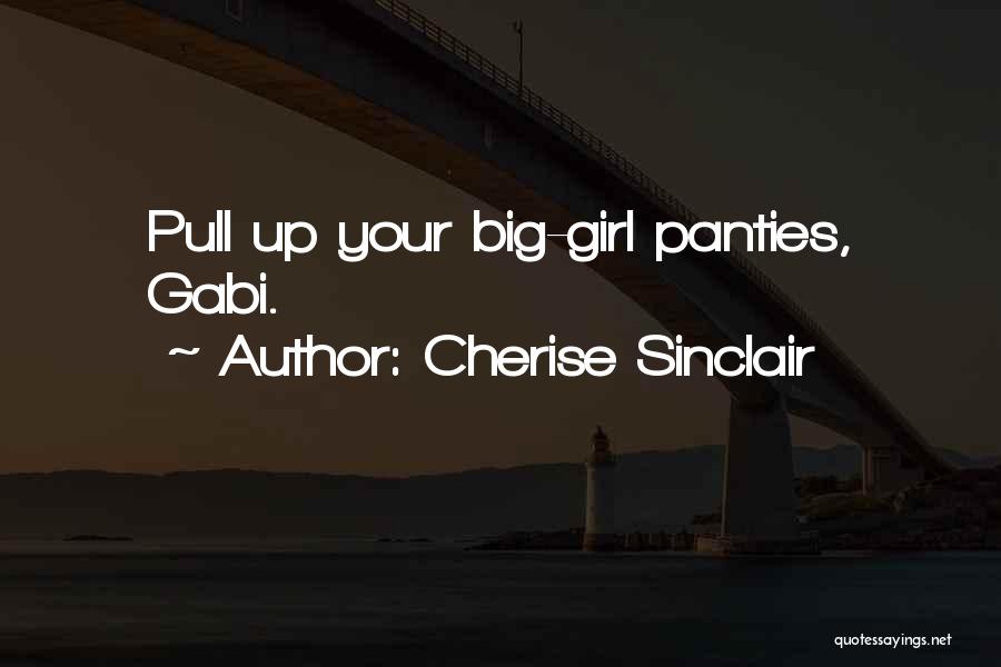 Cherise Sinclair Quotes: Pull Up Your Big-girl Panties, Gabi.