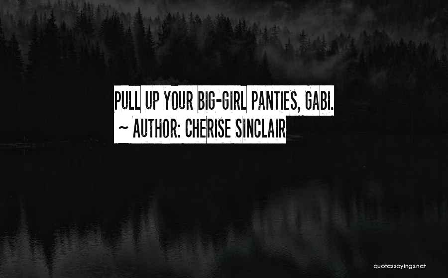 Cherise Sinclair Quotes: Pull Up Your Big-girl Panties, Gabi.