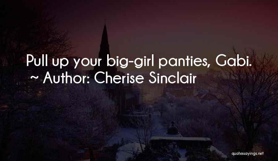 Cherise Sinclair Quotes: Pull Up Your Big-girl Panties, Gabi.