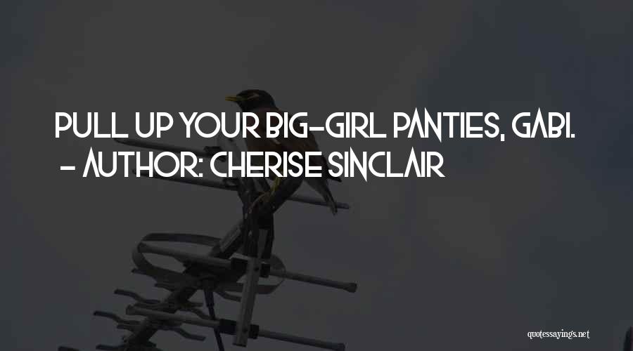 Cherise Sinclair Quotes: Pull Up Your Big-girl Panties, Gabi.