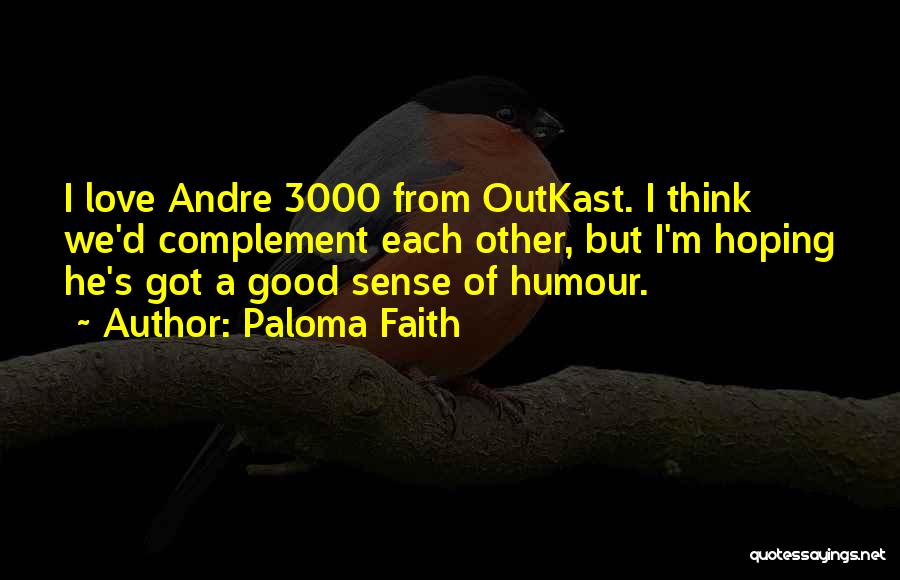 Paloma Faith Quotes: I Love Andre 3000 From Outkast. I Think We'd Complement Each Other, But I'm Hoping He's Got A Good Sense