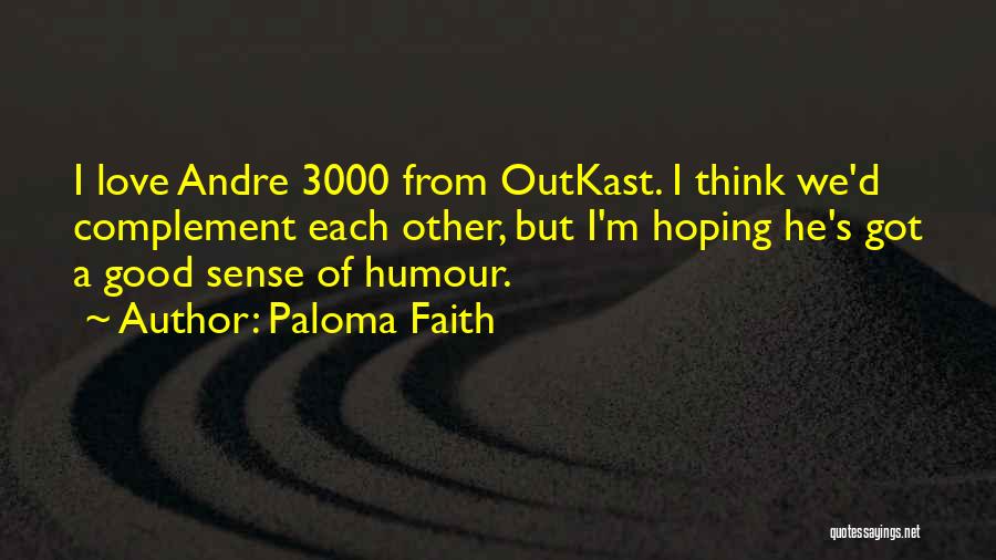 Paloma Faith Quotes: I Love Andre 3000 From Outkast. I Think We'd Complement Each Other, But I'm Hoping He's Got A Good Sense