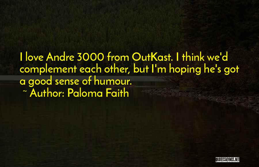 Paloma Faith Quotes: I Love Andre 3000 From Outkast. I Think We'd Complement Each Other, But I'm Hoping He's Got A Good Sense