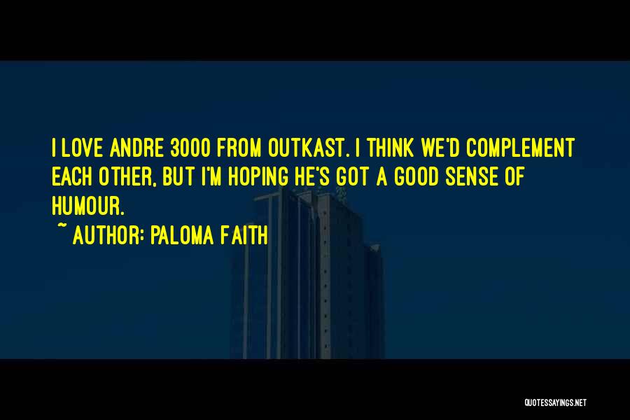 Paloma Faith Quotes: I Love Andre 3000 From Outkast. I Think We'd Complement Each Other, But I'm Hoping He's Got A Good Sense