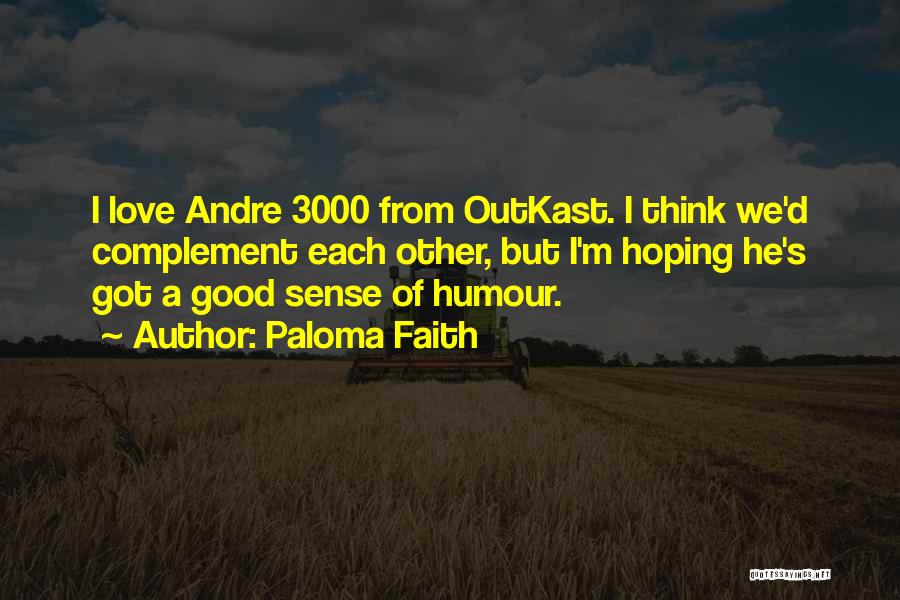 Paloma Faith Quotes: I Love Andre 3000 From Outkast. I Think We'd Complement Each Other, But I'm Hoping He's Got A Good Sense