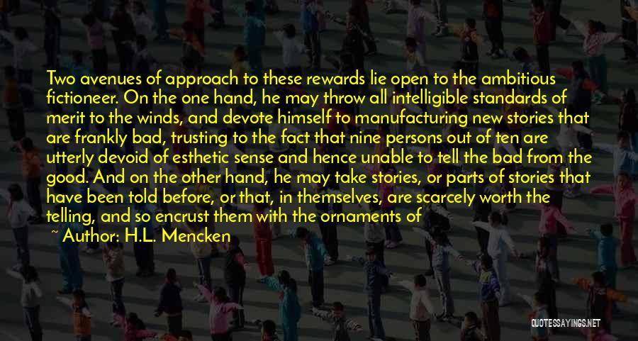 H.L. Mencken Quotes: Two Avenues Of Approach To These Rewards Lie Open To The Ambitious Fictioneer. On The One Hand, He May Throw