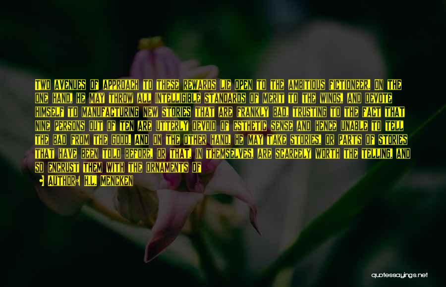 H.L. Mencken Quotes: Two Avenues Of Approach To These Rewards Lie Open To The Ambitious Fictioneer. On The One Hand, He May Throw