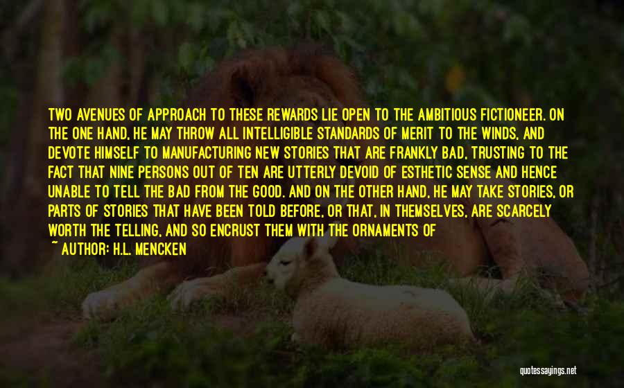 H.L. Mencken Quotes: Two Avenues Of Approach To These Rewards Lie Open To The Ambitious Fictioneer. On The One Hand, He May Throw