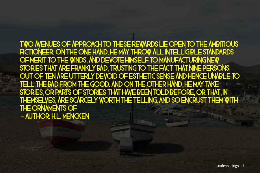 H.L. Mencken Quotes: Two Avenues Of Approach To These Rewards Lie Open To The Ambitious Fictioneer. On The One Hand, He May Throw