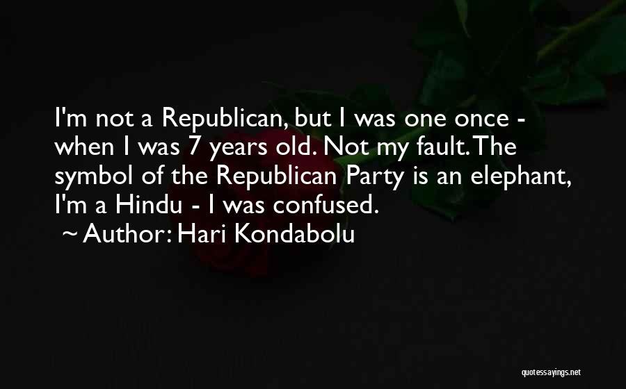 Hari Kondabolu Quotes: I'm Not A Republican, But I Was One Once - When I Was 7 Years Old. Not My Fault. The