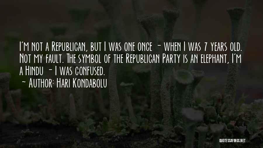 Hari Kondabolu Quotes: I'm Not A Republican, But I Was One Once - When I Was 7 Years Old. Not My Fault. The