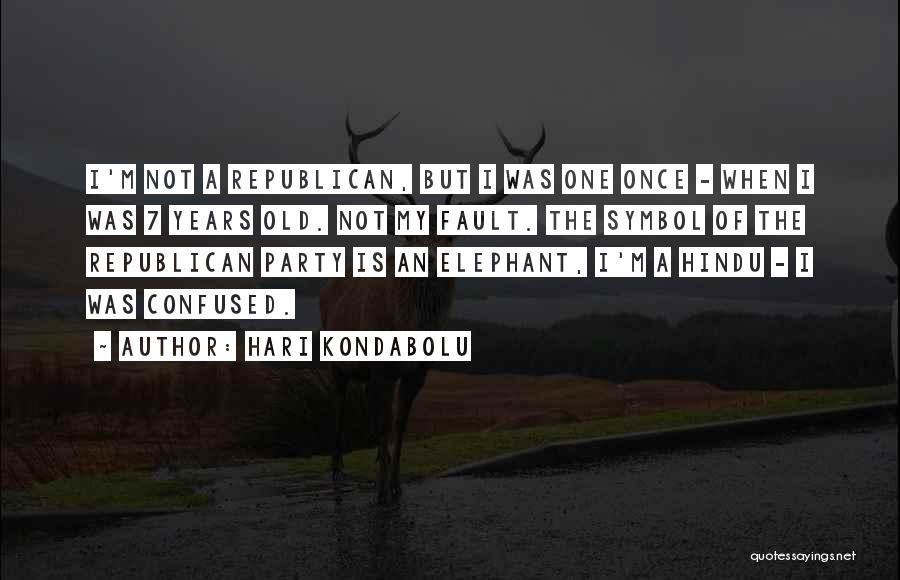 Hari Kondabolu Quotes: I'm Not A Republican, But I Was One Once - When I Was 7 Years Old. Not My Fault. The