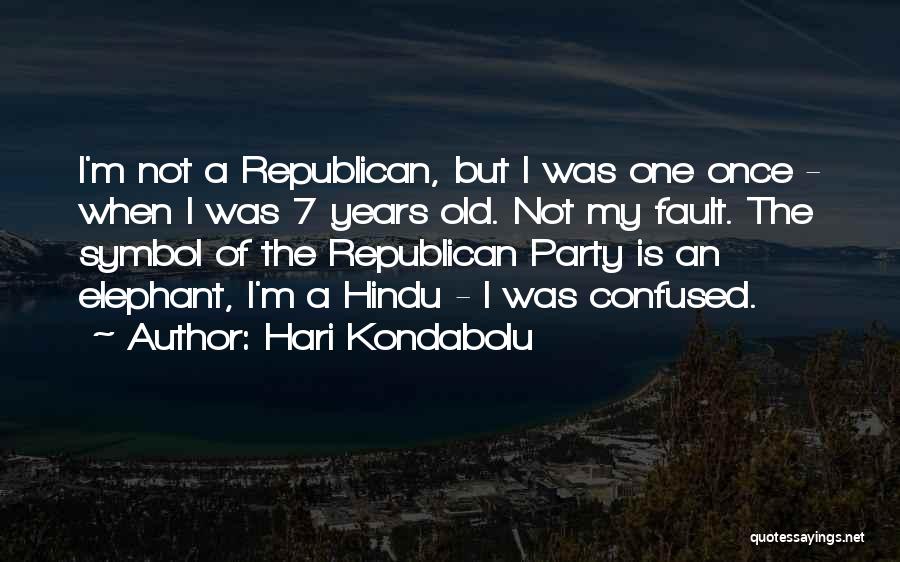 Hari Kondabolu Quotes: I'm Not A Republican, But I Was One Once - When I Was 7 Years Old. Not My Fault. The