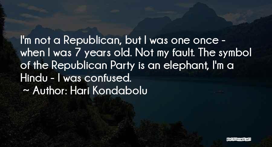 Hari Kondabolu Quotes: I'm Not A Republican, But I Was One Once - When I Was 7 Years Old. Not My Fault. The