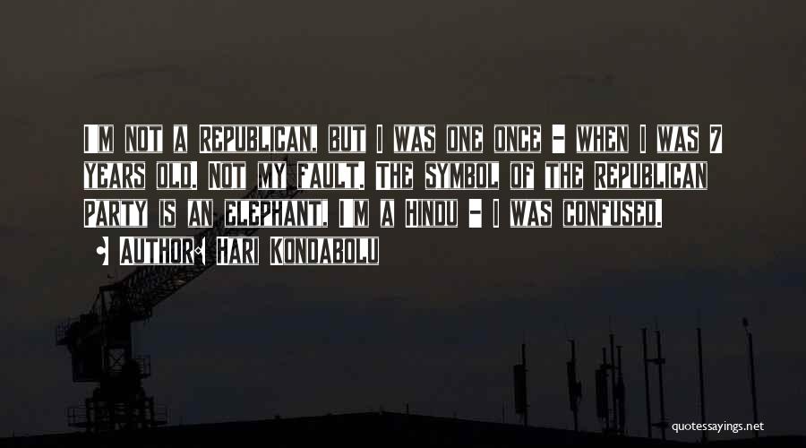 Hari Kondabolu Quotes: I'm Not A Republican, But I Was One Once - When I Was 7 Years Old. Not My Fault. The