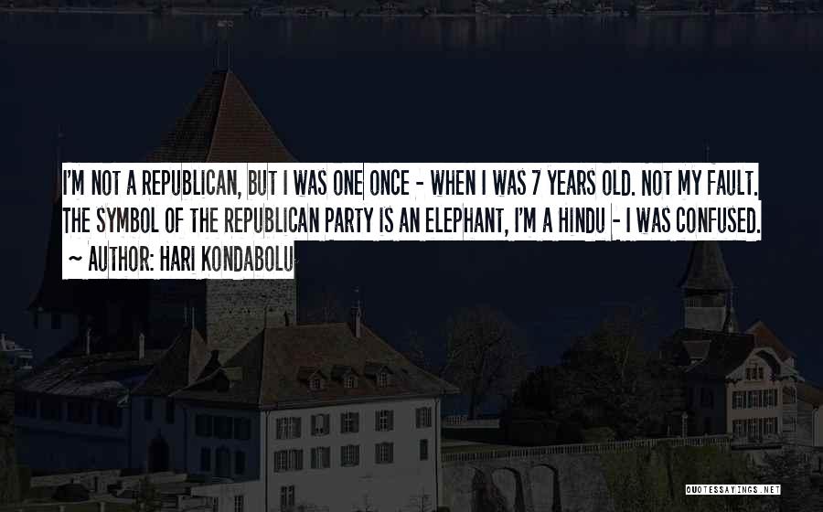 Hari Kondabolu Quotes: I'm Not A Republican, But I Was One Once - When I Was 7 Years Old. Not My Fault. The