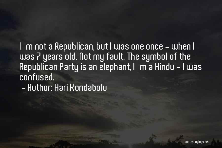 Hari Kondabolu Quotes: I'm Not A Republican, But I Was One Once - When I Was 7 Years Old. Not My Fault. The