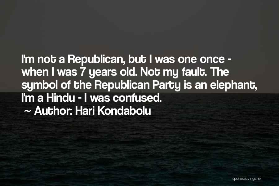 Hari Kondabolu Quotes: I'm Not A Republican, But I Was One Once - When I Was 7 Years Old. Not My Fault. The