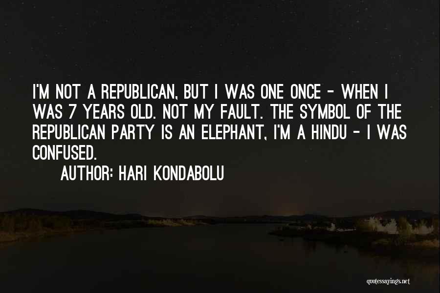 Hari Kondabolu Quotes: I'm Not A Republican, But I Was One Once - When I Was 7 Years Old. Not My Fault. The