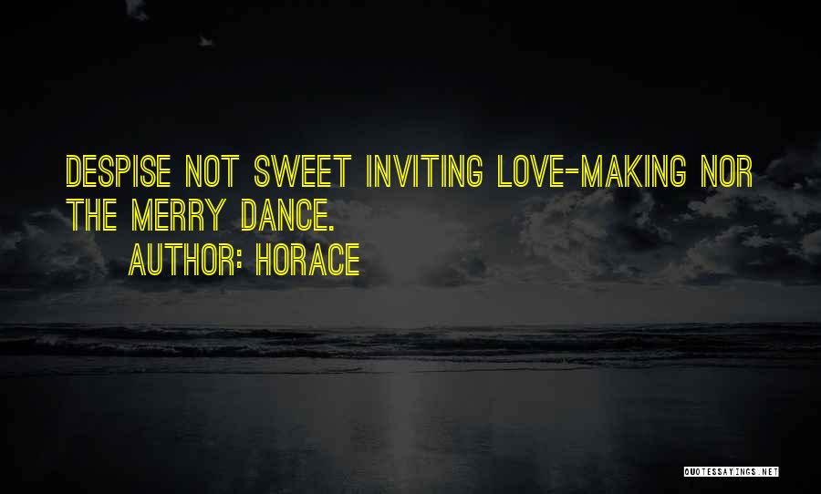 Horace Quotes: Despise Not Sweet Inviting Love-making Nor The Merry Dance.