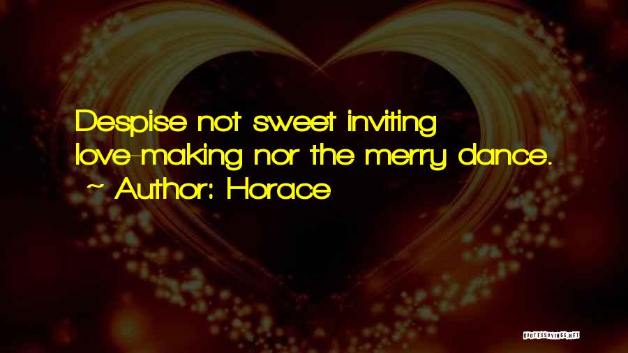 Horace Quotes: Despise Not Sweet Inviting Love-making Nor The Merry Dance.