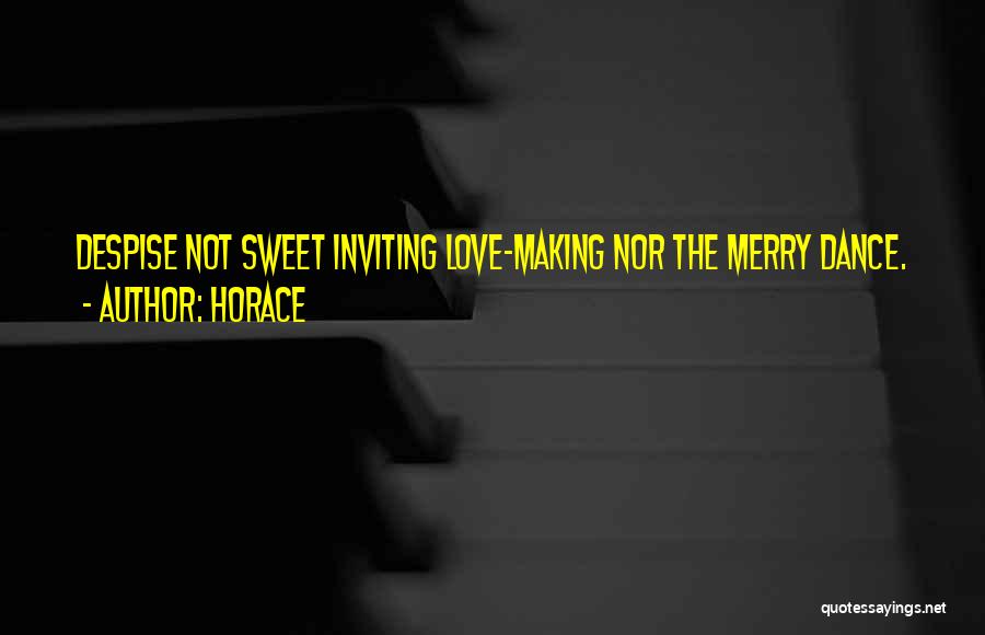 Horace Quotes: Despise Not Sweet Inviting Love-making Nor The Merry Dance.