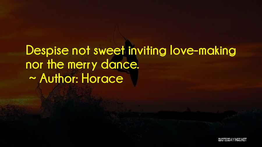 Horace Quotes: Despise Not Sweet Inviting Love-making Nor The Merry Dance.