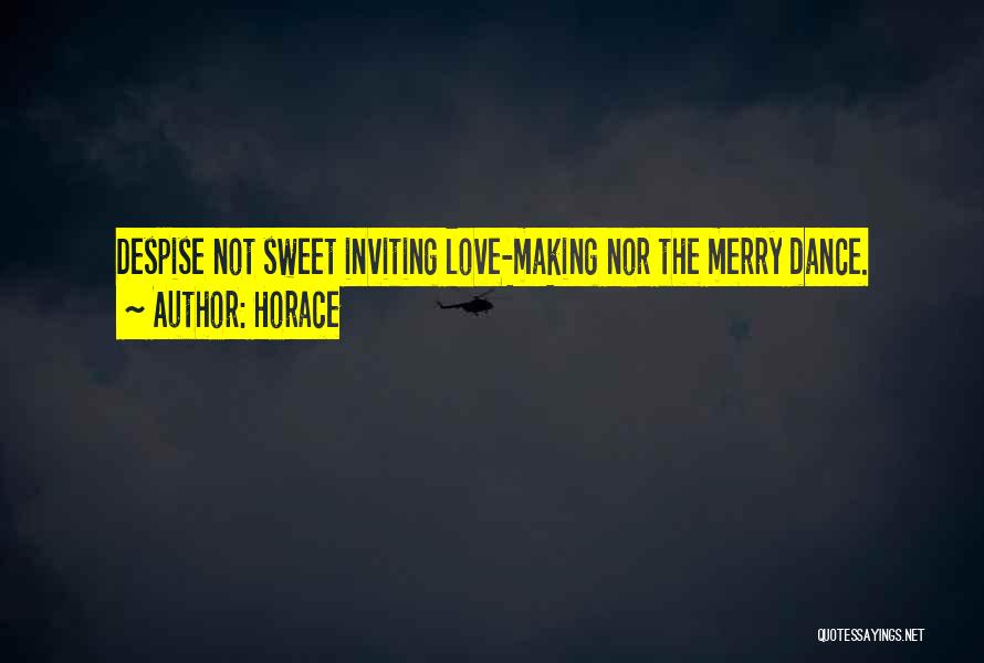 Horace Quotes: Despise Not Sweet Inviting Love-making Nor The Merry Dance.