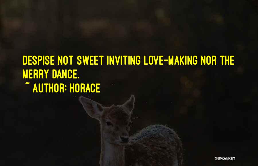 Horace Quotes: Despise Not Sweet Inviting Love-making Nor The Merry Dance.