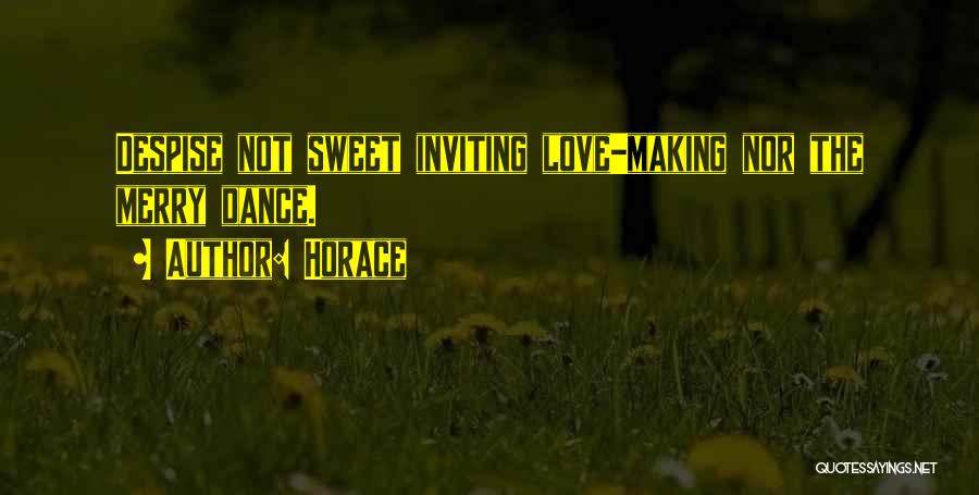 Horace Quotes: Despise Not Sweet Inviting Love-making Nor The Merry Dance.