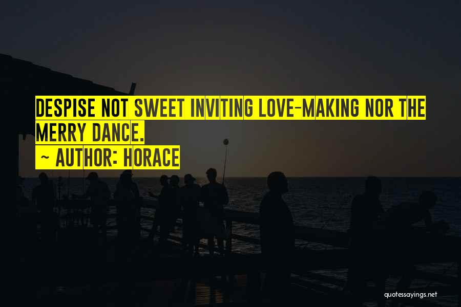 Horace Quotes: Despise Not Sweet Inviting Love-making Nor The Merry Dance.