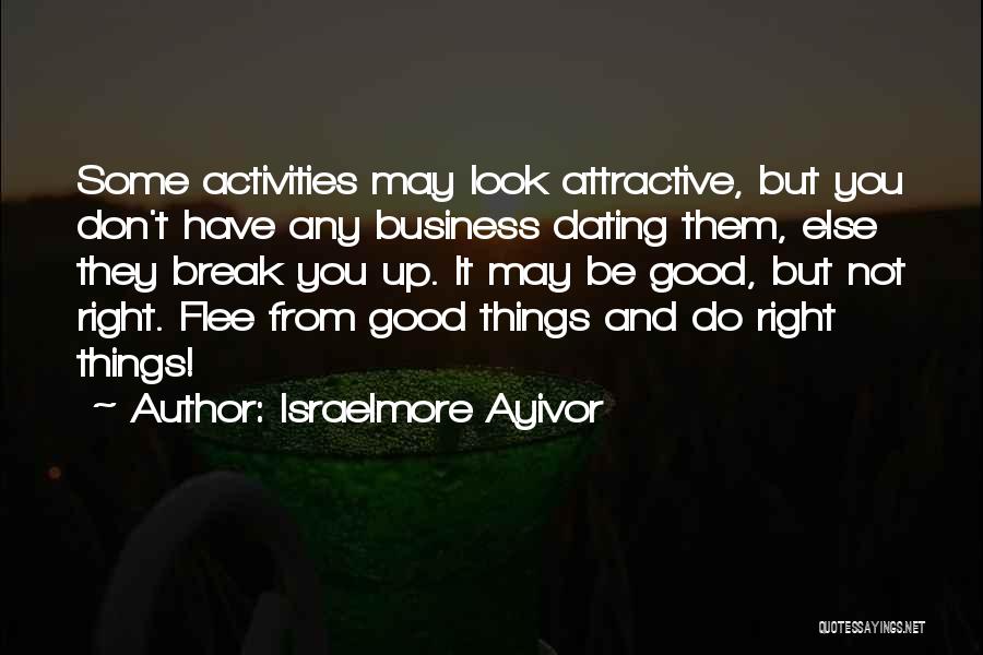 Israelmore Ayivor Quotes: Some Activities May Look Attractive, But You Don't Have Any Business Dating Them, Else They Break You Up. It May