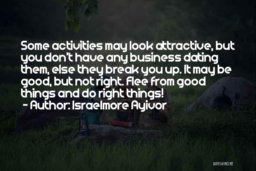 Israelmore Ayivor Quotes: Some Activities May Look Attractive, But You Don't Have Any Business Dating Them, Else They Break You Up. It May