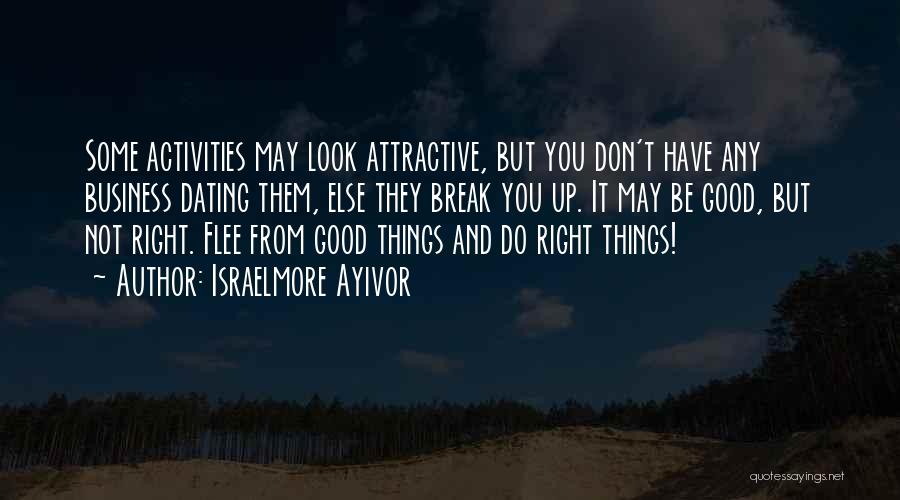 Israelmore Ayivor Quotes: Some Activities May Look Attractive, But You Don't Have Any Business Dating Them, Else They Break You Up. It May