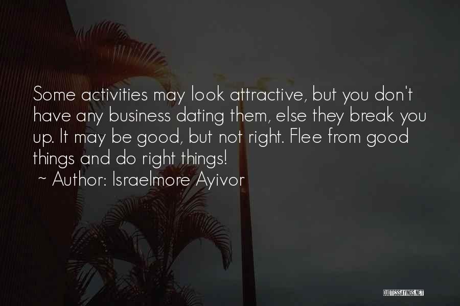 Israelmore Ayivor Quotes: Some Activities May Look Attractive, But You Don't Have Any Business Dating Them, Else They Break You Up. It May