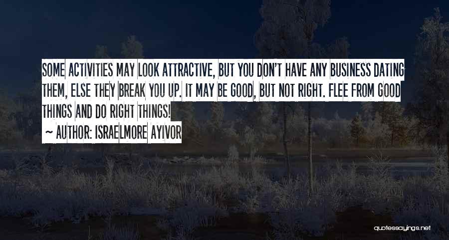 Israelmore Ayivor Quotes: Some Activities May Look Attractive, But You Don't Have Any Business Dating Them, Else They Break You Up. It May