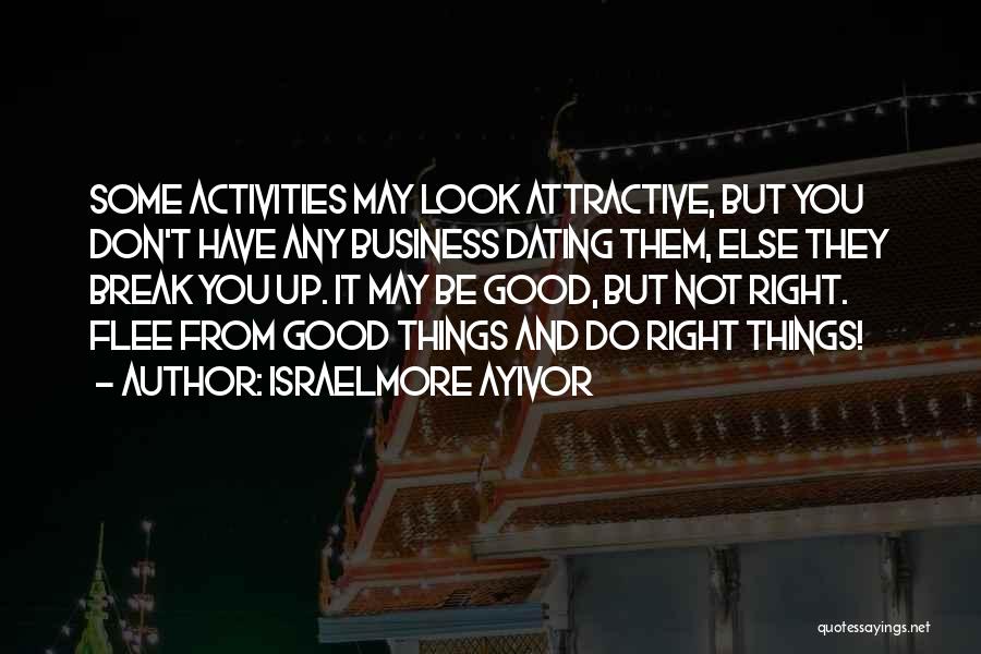 Israelmore Ayivor Quotes: Some Activities May Look Attractive, But You Don't Have Any Business Dating Them, Else They Break You Up. It May