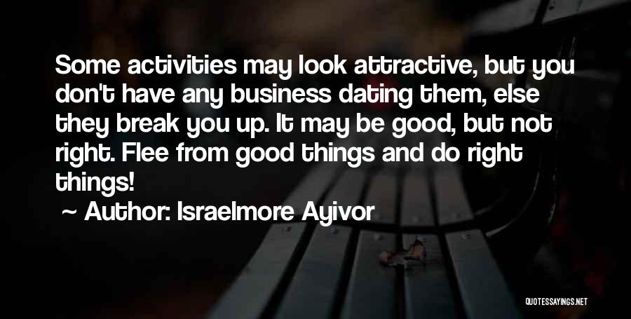 Israelmore Ayivor Quotes: Some Activities May Look Attractive, But You Don't Have Any Business Dating Them, Else They Break You Up. It May