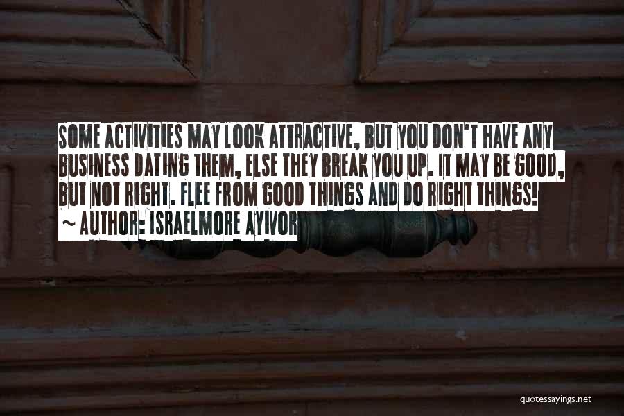 Israelmore Ayivor Quotes: Some Activities May Look Attractive, But You Don't Have Any Business Dating Them, Else They Break You Up. It May