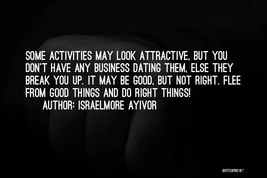 Israelmore Ayivor Quotes: Some Activities May Look Attractive, But You Don't Have Any Business Dating Them, Else They Break You Up. It May