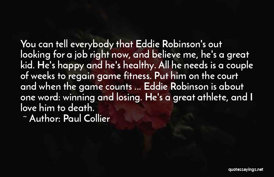 Paul Collier Quotes: You Can Tell Everybody That Eddie Robinson's Out Looking For A Job Right Now, And Believe Me, He's A Great