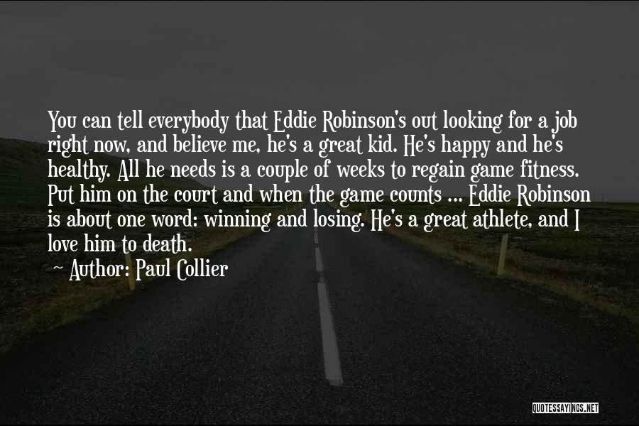 Paul Collier Quotes: You Can Tell Everybody That Eddie Robinson's Out Looking For A Job Right Now, And Believe Me, He's A Great