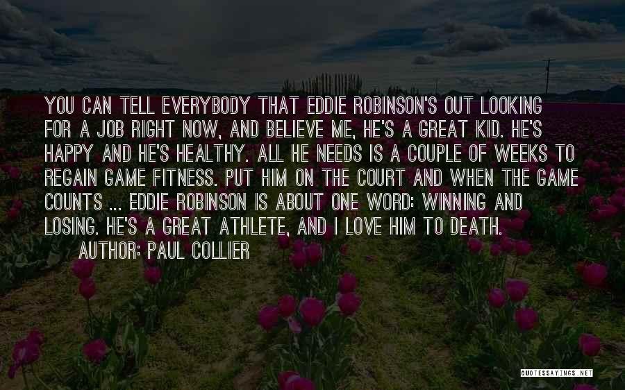 Paul Collier Quotes: You Can Tell Everybody That Eddie Robinson's Out Looking For A Job Right Now, And Believe Me, He's A Great