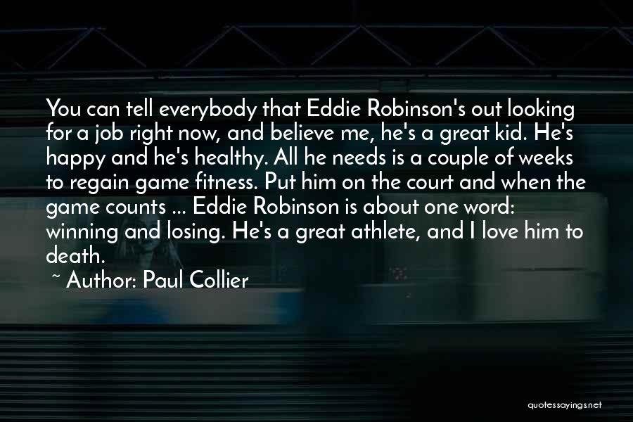 Paul Collier Quotes: You Can Tell Everybody That Eddie Robinson's Out Looking For A Job Right Now, And Believe Me, He's A Great