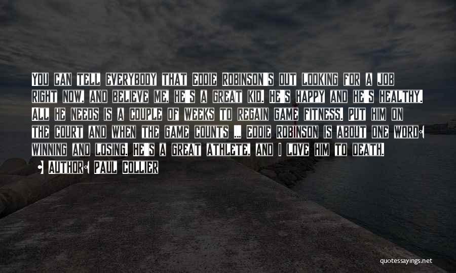 Paul Collier Quotes: You Can Tell Everybody That Eddie Robinson's Out Looking For A Job Right Now, And Believe Me, He's A Great