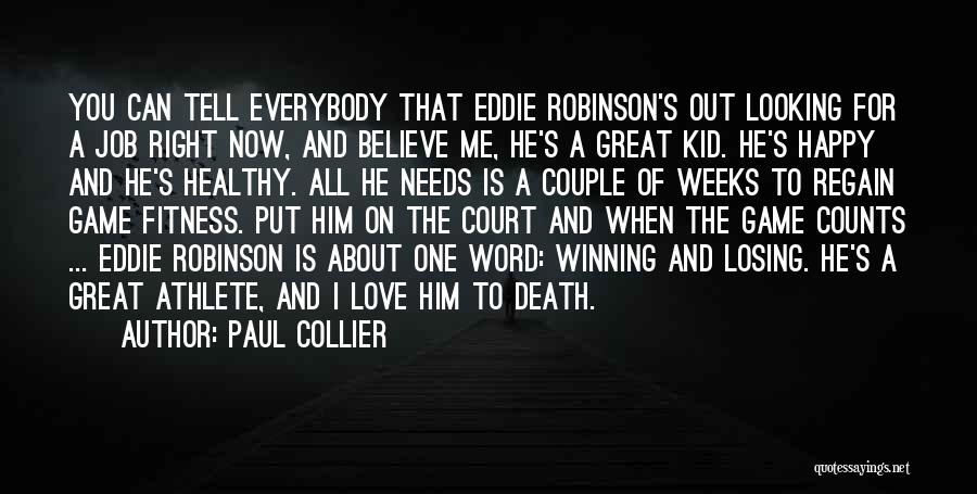 Paul Collier Quotes: You Can Tell Everybody That Eddie Robinson's Out Looking For A Job Right Now, And Believe Me, He's A Great