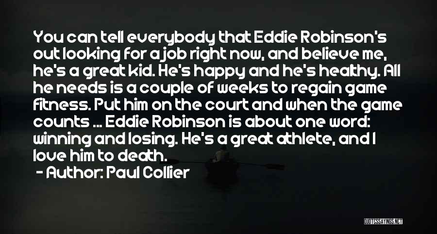 Paul Collier Quotes: You Can Tell Everybody That Eddie Robinson's Out Looking For A Job Right Now, And Believe Me, He's A Great