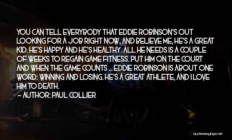 Paul Collier Quotes: You Can Tell Everybody That Eddie Robinson's Out Looking For A Job Right Now, And Believe Me, He's A Great